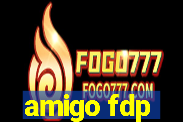 amigo fdp